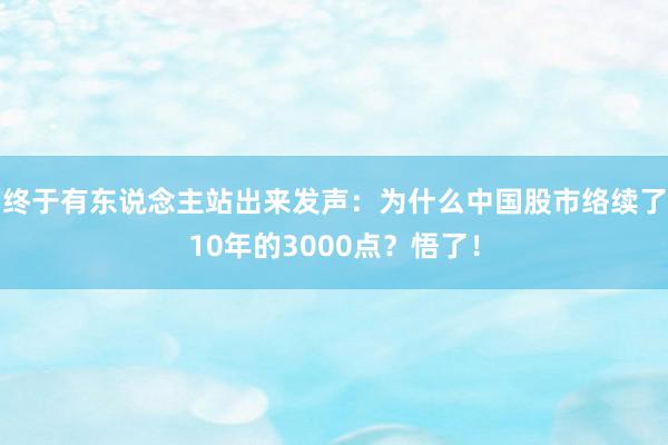 终于有东说念主站出来发声：为什么中国股市络续了10年的3000点？悟了！