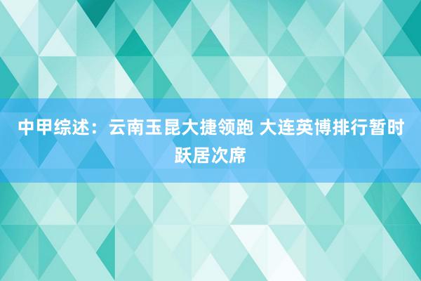 中甲综述：云南玉昆大捷领跑 大连英博排行暂时跃居次席