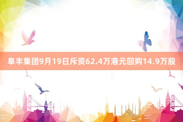 阜丰集团9月19日斥资62.4万港元回购14.9万股