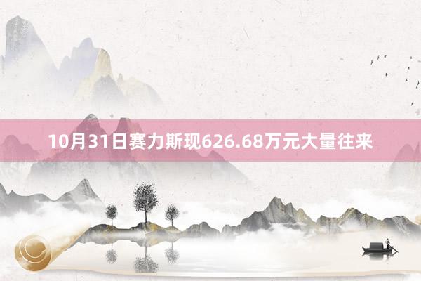 10月31日赛力斯现626.68万元大量往来